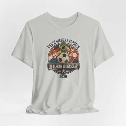 Verschiedene Flaggen, Gleiche Leidenschaft 2026 T-Shirt | Fußball WM Tee