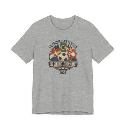 Verschiedene Flaggen, Gleiche Leidenschaft 2026 T-Shirt | Fußball WM Tee
