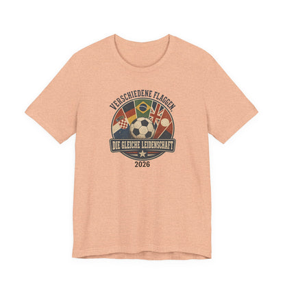 Verschiedene Flaggen, Gleiche Leidenschaft 2026 T-Shirt | Fußball WM Tee