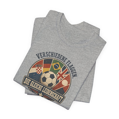 Verschiedene Flaggen, Gleiche Leidenschaft 2026 T-Shirt | Fußball WM Tee
