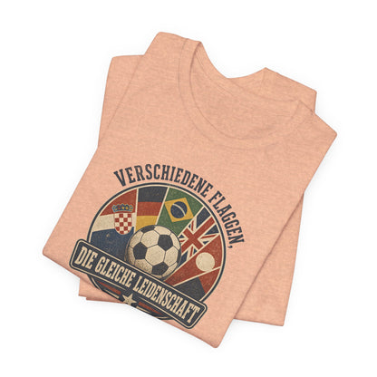 Verschiedene Flaggen, Gleiche Leidenschaft 2026 T-Shirt | Fußball WM Tee