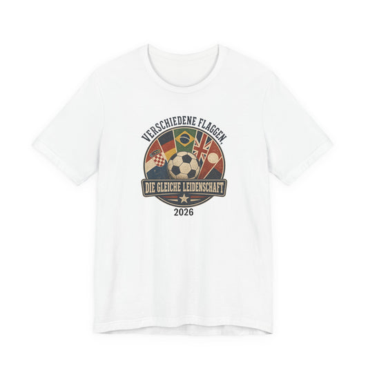 Verschiedene Flaggen, Gleiche Leidenschaft 2026 T-Shirt | Fußball WM Tee