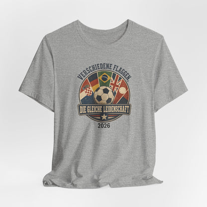 Verschiedene Flaggen, Gleiche Leidenschaft 2026 T-Shirt | Fußball WM Tee