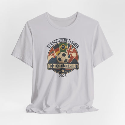 Verschiedene Flaggen, Gleiche Leidenschaft 2026 T-Shirt | Fußball WM Tee